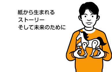 紙から生まれるストーリーそして未来のために